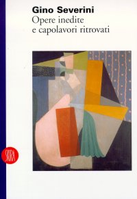 Gino Severini. Opere Inedite e Capolavori Ritrovati
