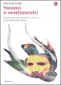 Suono e Sentimento. Uccelli, Lamento, Poetica e Canzone nell'Espressione Kaluli. Suono e Sentimento. Uccelli, Lamento, Poetica e Canzone nell'Espressione Kaluli.