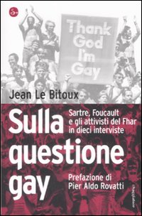Sulla Questione Gay. Sarte, Foucault e gli Attivisti del Fher in Dieci Interviste Sulla Questione Gay. Sarte, Foucault e gli Attivisti del Fher in Dieci Interviste