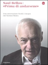 Saul Bellow: Prima di Andarsene. Una Conversazione Words & Images con Norman Manea Saul Bellow: Prima di Andarsene. Una Conversazione Words & Images con Norman Manea
