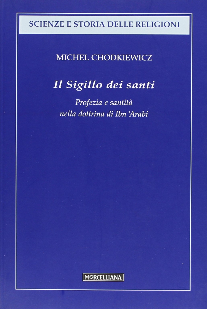 Il sigillo dei santi. Profezia e santità nella dottrina di Ibn 'Arabî Il sigillo dei santi. Profezia e santità nella dottrina di Ibn 'Arabî