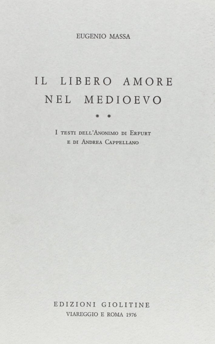 Il libero amore nel medioevo: I problemi nell'anonimo di Erfurt e in Andrea Cappellano-I testi dell'anonimo di Erfurt e di Andrea Cappellano Il libero amore nel medioevo: I problemi nell'anonimo di Erfurt e in Andrea Cappellano-I testi dell'anonimo di Erfurt e di Andrea Cappellano