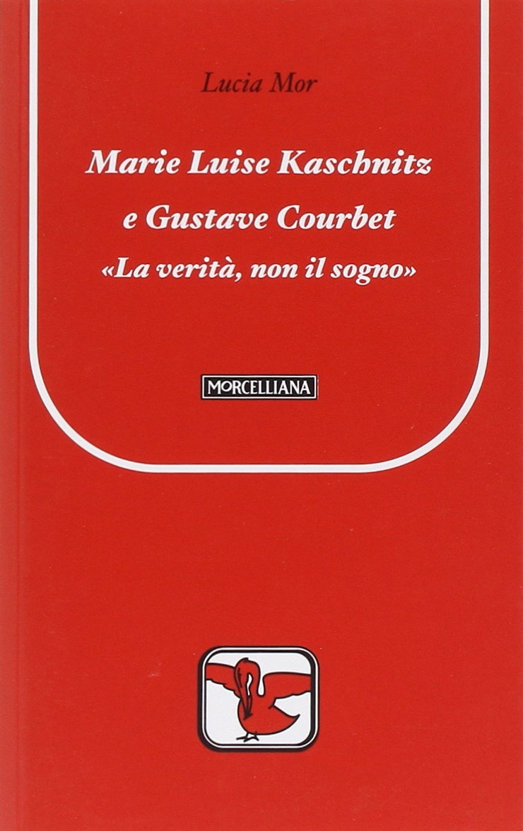 Marie Luise Kaschnitz e Gustave Courbet. La Verità, non il Sogno Marie Luise Kaschnitz e Gustave Courbet. La Verità, non il Sogno