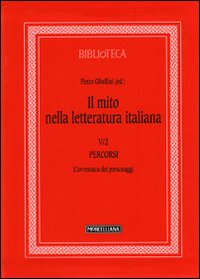 Il mito nella letteratura italiana. Vol. 5/2: Percorsi. L'avventura dei personaggi Il mito nella letteratura italiana. Vol. 5/2: Percorsi. L'avventura dei personaggi