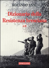 Dizionario della Resistenza bresciana (A-M) Dizionario della Resistenza bresciana (A-M)