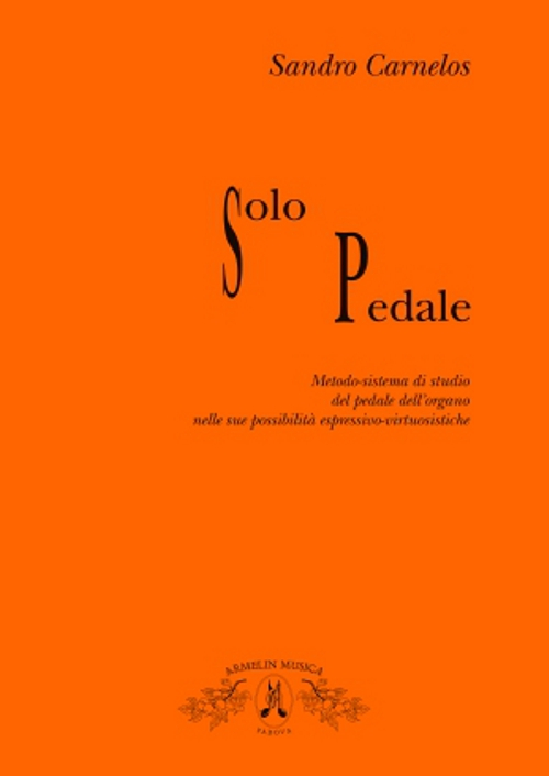 Solo pedale. Metodo-sistema di studio del pedale dell'organo nelle sue possibilità espressivo virtusistiche Solo pedale. Metodo-sistema di studio del pedale dell'organo nelle sue possibilità espressivo virtusistiche