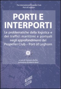 Porti e interporti. Le problematiche della logistica e dei traffici marittimi e portuali negli approfondimenti del Propeller club-Port of Leghorn Porti e interporti. Le problematiche della logistica e dei traffici marittimi e portuali negli approfondimenti del Propeller club-Port of Leghorn