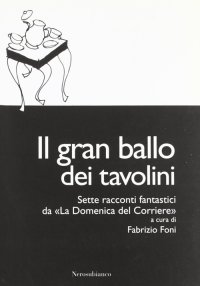 Il gran ballo dei tavolini. Sette racconti fantastici da "la Domenica del Corriere"