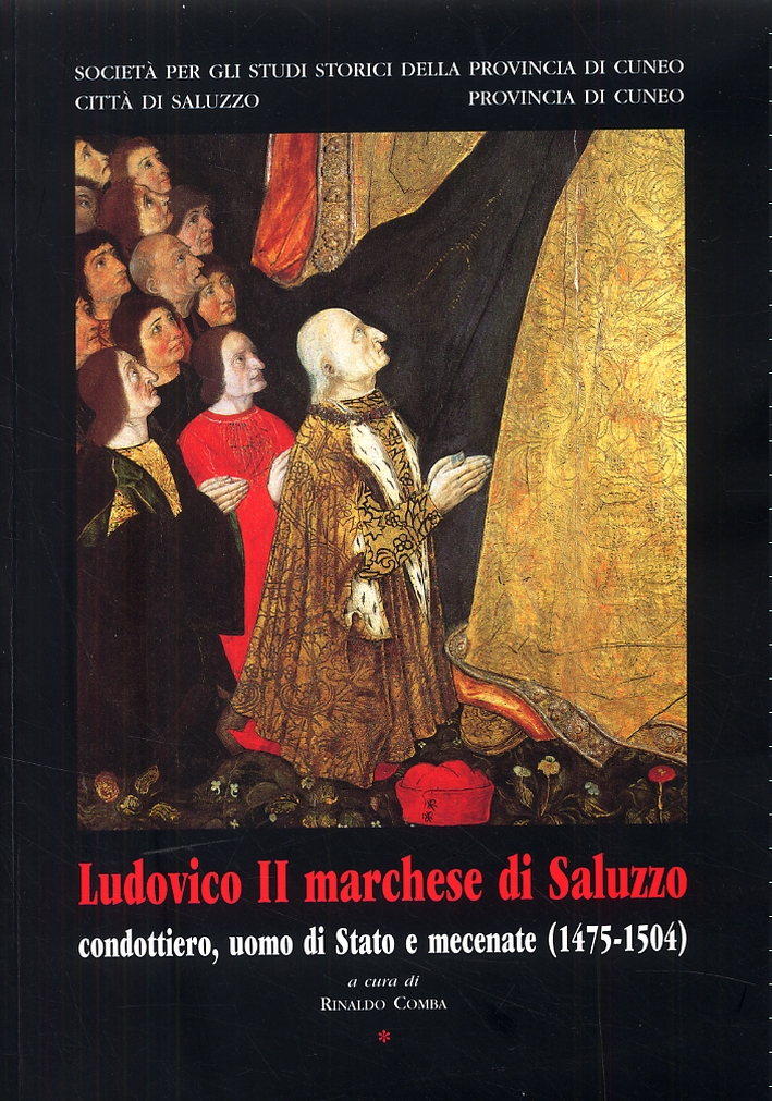 Ludovico II marchese di Saluzzo. Condottiero, uomo di Stato, mecenate (1475-1504) Ludovico II marchese di Saluzzo. Condottiero, uomo di Stato, mecenate (1475-1504)