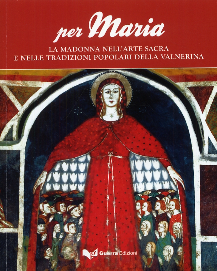 Per Maria. La Madonna nell'arte sacra e nelle tradizioni popolari della Valnerina Per Maria. La Madonna nell'arte sacra e nelle tradizioni popolari della Valnerina