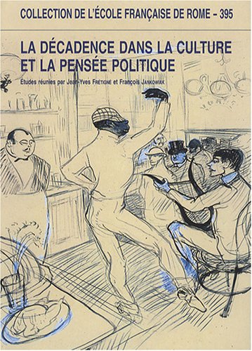 La Décadence Dans la Culture et la Pensée Politiques - Espagne, France et Italie (XVIIIe-XXe Siècle) La Décadence Dans la Culture et la Pensée Politiques - Espagne, France et Italie (XVIIIe-XXe Siècle)