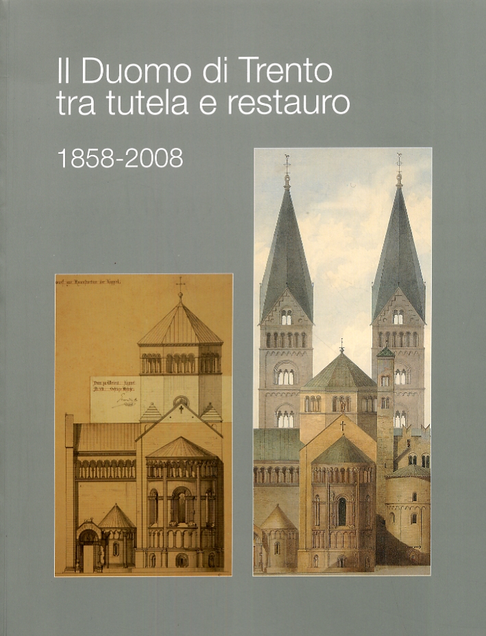 Il Duomo di Trento tra tutela e restauro 1858-2008 Il Duomo di Trento tra tutela e restauro 1858-2008