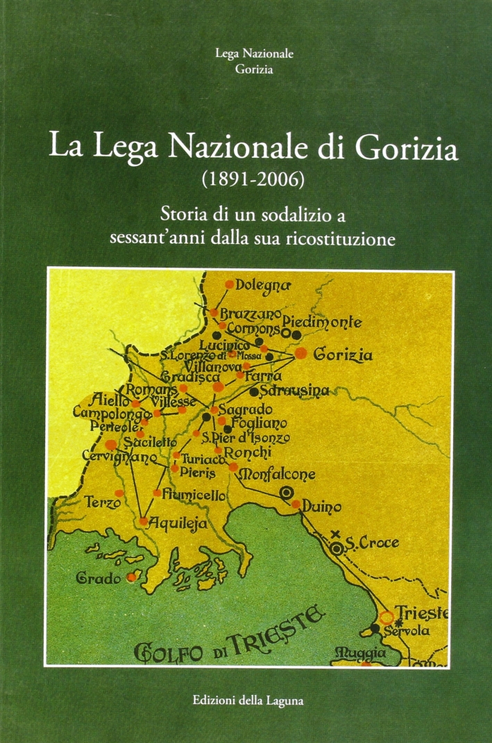 La Lega Nazionale di Gorizia (1891-2006). Storia di un sodalizio a sessant'anni dalla sua ricostruzione La Lega Nazionale di Gorizia (1891-2006). Storia di un sodalizio a sessant'anni dalla sua ricostruzione