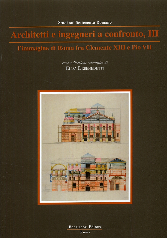 Studi sul Settecento Romano. Architetti e ingegneri a confronto. III. L'immagine di Roma fra Clemente XIII e Pio VII Studi sul Settecento Romano. Architetti e ingegneri a confronto. III. L'immagine di Roma fra Clemente XIII e Pio VII