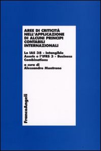 Aree di criticità nell'applicazione di alcuni principi contabilil internazionali. Lo IAS 38-Intangible assets e l'Ifrs 3-Business combinations Aree di criticità nell'applicazione di alcuni principi contabilil internazionali. Lo IAS 38-Intangible assets e l'Ifrs 3-Business combinations