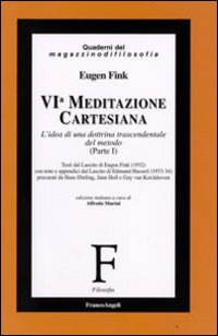 Sesta meditazione cartesiana. L'idea di una dottrina trascendentale del metodo. Vol. 1 Sesta meditazione cartesiana. L'idea di una dottrina trascendentale del metodo. Vol. 1