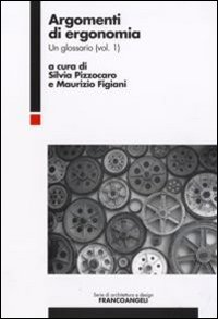 Argomenti di ergonomia. Un glossario. Vol. 1 Argomenti di ergonomia. Un glossario. Vol. 1