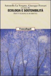 Ecologia e sostenibilità. Aspetti filosofici di un dibattito Ecologia e sostenibilità. Aspetti filosofici di un dibattito