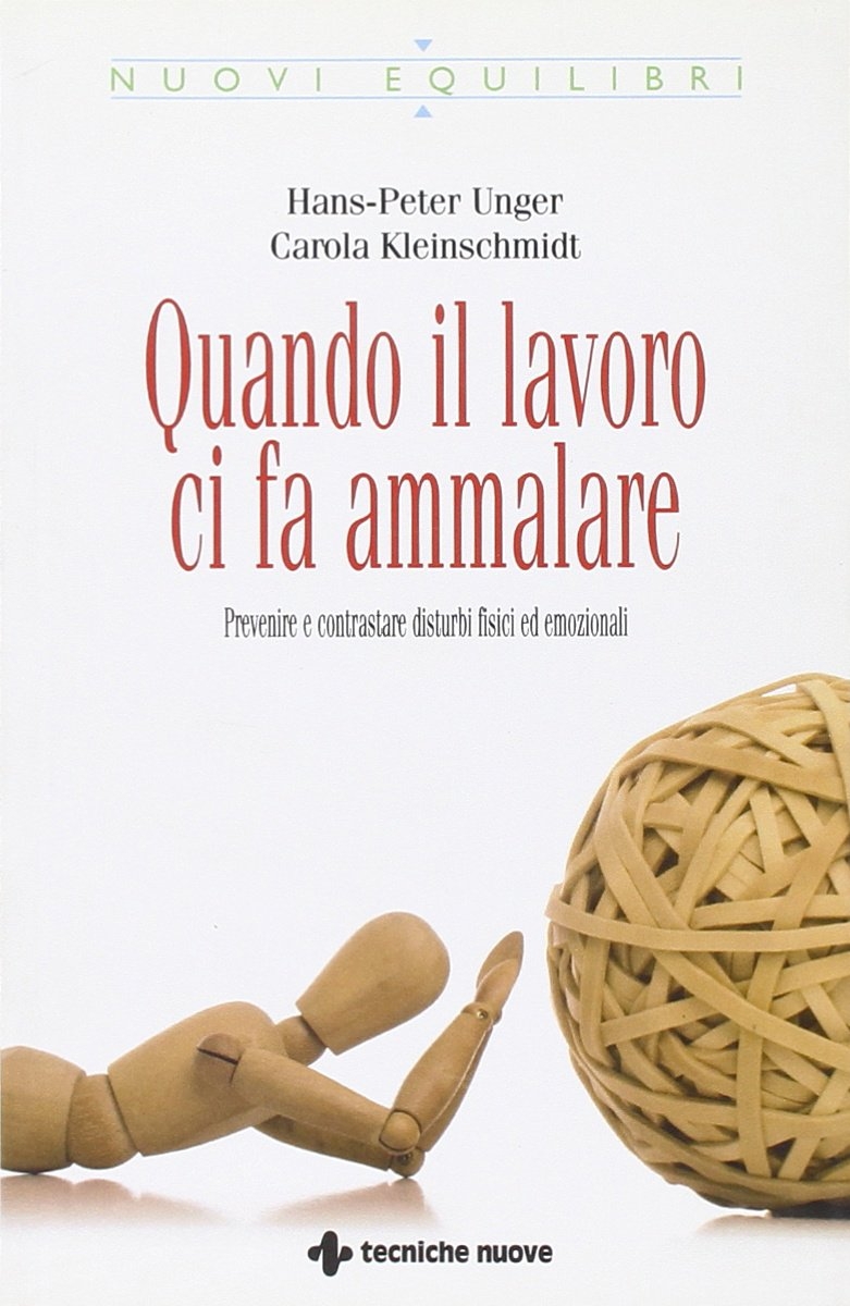 Quando il Lavoro ci fa Ammalare. Prevenire e Contrastare Disturbi Fisici ed Emozionali Quando il Lavoro ci fa Ammalare. Prevenire e Contrastare Disturbi Fisici ed Emozionali