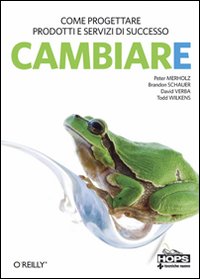 Cambiare. Come progettare prodotti e servizi di successo in un mondo di incertezza Cambiare. Come progettare prodotti e servizi di successo in un mondo di incertezza
