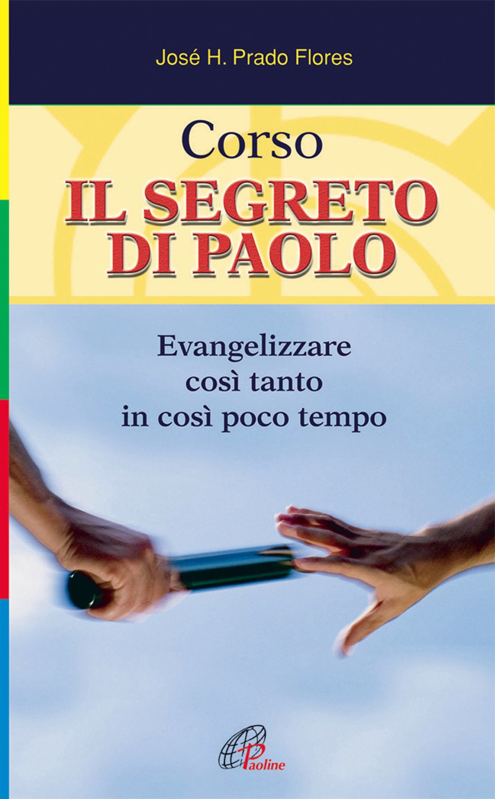 Corso. Il Segreto di Paolo. Evangelizzare Così Tanto in Così Poco Tempo Corso. Il Segreto di Paolo. Evangelizzare Così Tanto in Così Poco Tempo