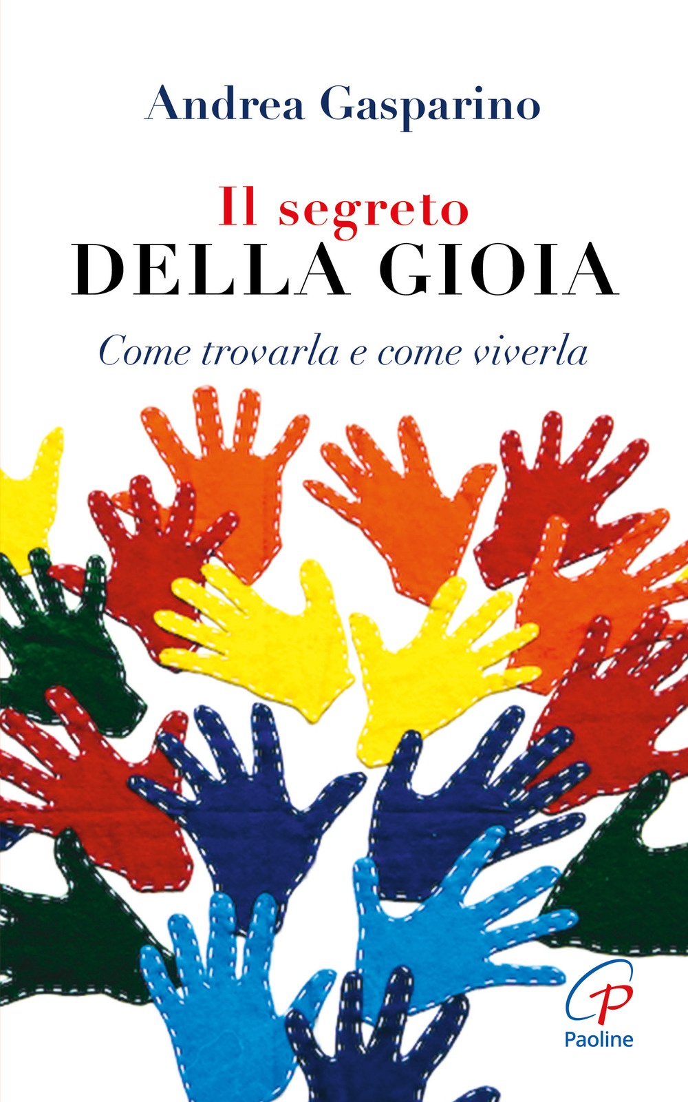 Il Segreto della Gioia. Come Trovarla e Come Viverla Il Segreto della Gioia. Come Trovarla e Come Viverla