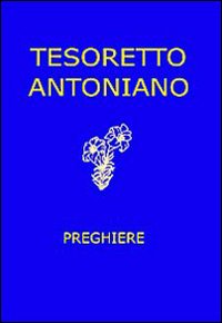 Tesoretto antoniano. Preghiere Tesoretto antoniano. Preghiere