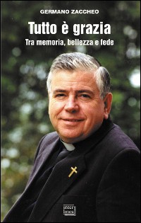 Tutto è grazia. Tra memoria, bellezza e fede Tutto è grazia. Tra memoria, bellezza e fede