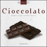 Cioccolato. Antipasti, Primi, Secondi, Dessert Cioccolato. Antipasti, Primi, Secondi, Dessert