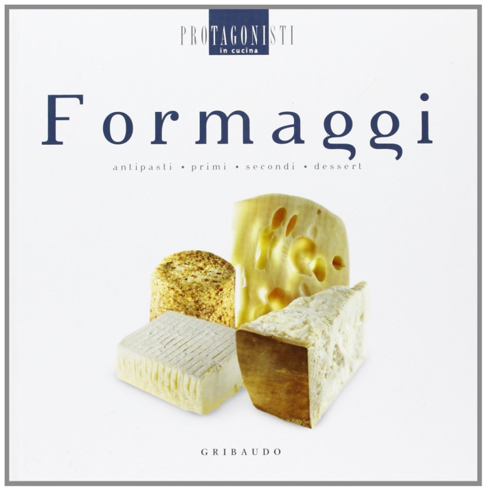 Formaggi. Antipasti, Primi, Secondi, Dessert Formaggi. Antipasti, Primi, Secondi, Dessert