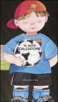 Io sono calciatore. Ediz. illustrata Io sono calciatore. Ediz. illustrata