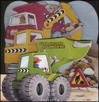 Cosa succede al cantiere. Ediz. illustrata Cosa succede al cantiere. Ediz. illustrata