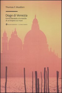 Doge di Venezia. Enrico Dandolo e la Nascita di un Impero sul Mare Doge di Venezia. Enrico Dandolo e la Nascita di un Impero sul Mare