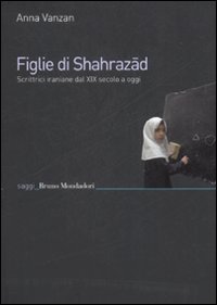 Figlie di Shehrazad. Scrittrici iraniane dal XIX secolo a oggi Figlie di Shehrazad. Scrittrici iraniane dal XIX secolo a oggi