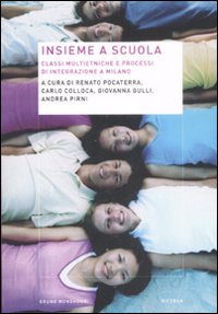 Insieme a scuola. Classi multietniche e processi di integrazione a Milano Insieme a scuola. Classi multietniche e processi di integrazione a Milano