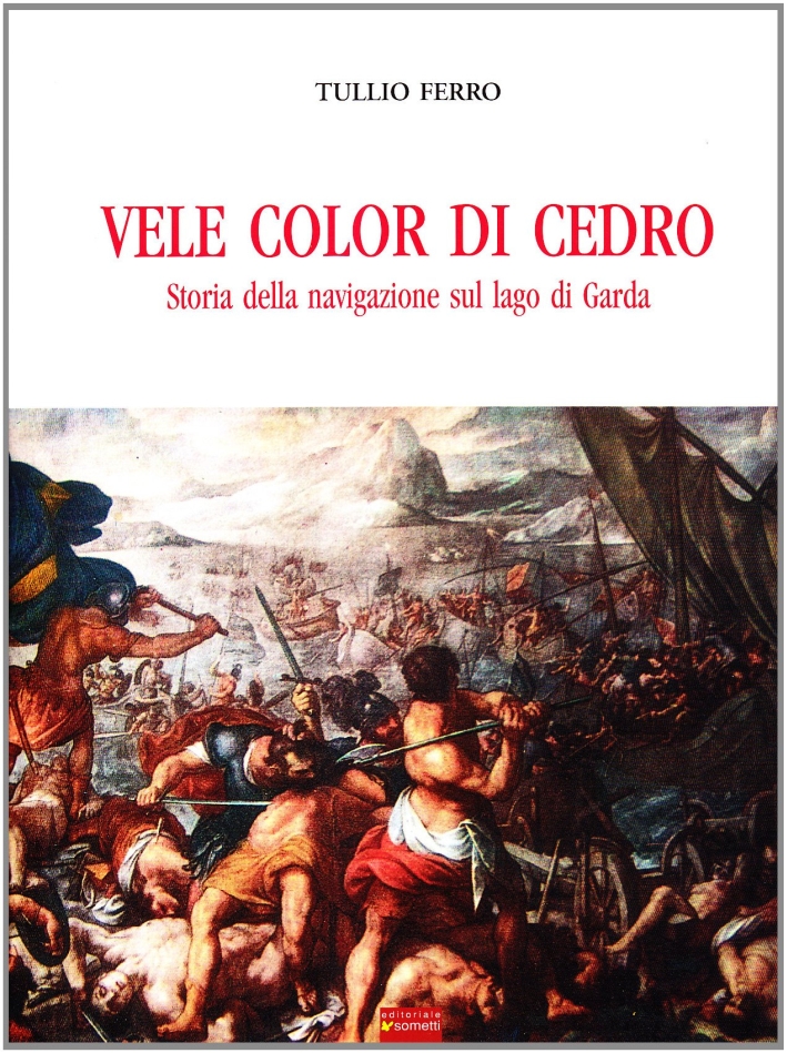 Vele Color di Cedro. Storia della Navigazione sul Lago di Garda Vele Color di Cedro. Storia della Navigazione sul Lago di Garda
