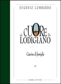 Nel cuore del lodigiano. Cascine di famiglia. Ediz. illustrata Nel cuore del lodigiano. Cascine di famiglia. Ediz. illustrata