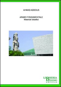 Arabo fondamentale. Materiali didattici. Testo arabo a fronte Arabo fondamentale. Materiali didattici. Testo arabo a fronte