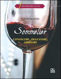 Sommelier. Conoscere, degustare, abbinare Sommelier. Conoscere, degustare, abbinare