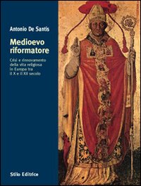 Medioevo riformatore. Crisi e rinnovamento della vita religiosa in Europa tra il X e il XII secolo Medioevo riformatore. Crisi e rinnovamento della vita religiosa in Europa tra il X e il XII secolo