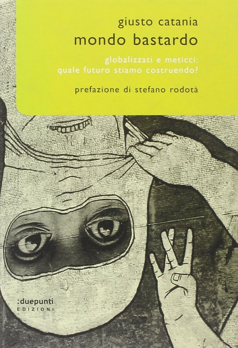 Mondo bastardo. Globalizzati e meticci: quale futuro stiamo costruendo? Mondo bastardo. Globalizzati e meticci: quale futuro stiamo costruendo?