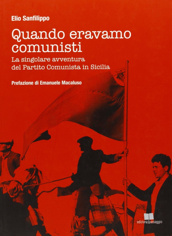 Quando Eravamo Comunisti. La Singolare Avventura del Partito Comunista in Sicilia Quando Eravamo Comunisti. La Singolare Avventura del Partito Comunista in Sicilia