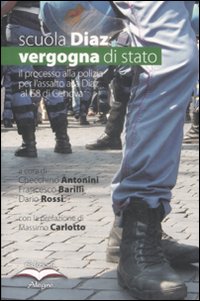 Scuola Diaz: vergogna di stato. L'atto d'accusa del PM alla polizia sull'assalto alla Diaz al G8 di Genova Scuola Diaz: vergogna di stato. L'atto d'accusa del PM alla polizia sull'assalto alla Diaz al G8 di Genova