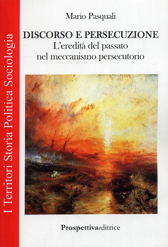 Discorso e persecuzione. L'eredità del passato nel meccanismo persecutorio Discorso e persecuzione. L'eredità del passato nel meccanismo persecutorio