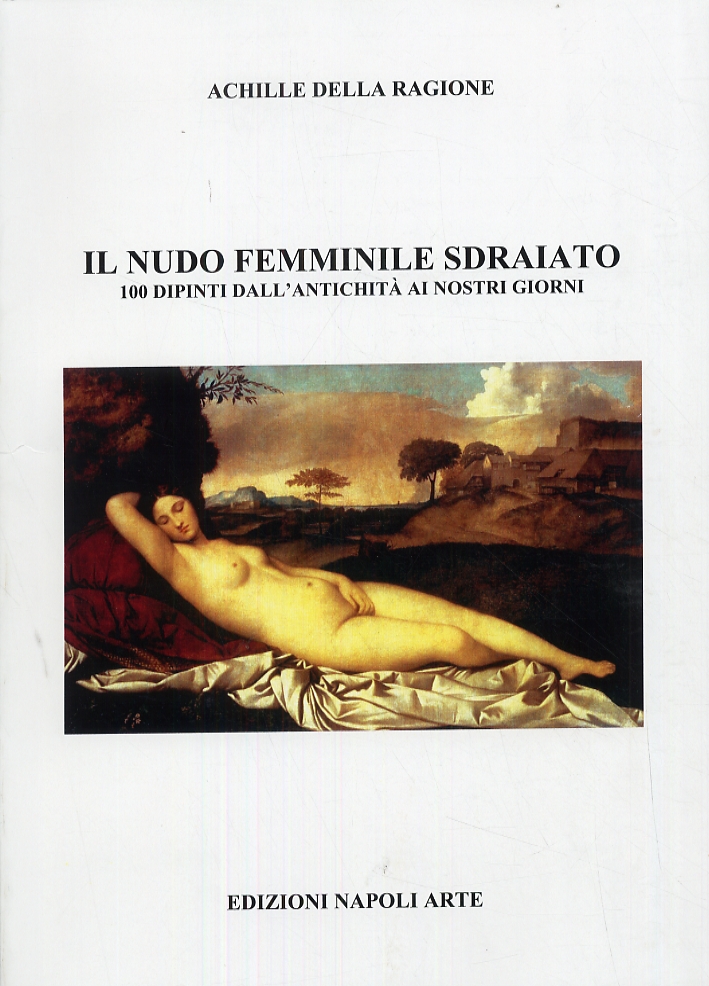 Il Nudo Femminile Sdraiato. 100 Dipinti dall'Antichità ai Nostri Giorni Il Nudo Femminile Sdraiato. 100 Dipinti dall'Antichità ai Nostri Giorni