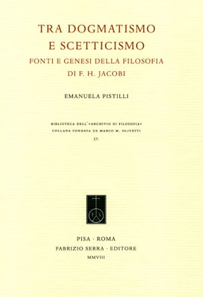 Tra dogmatismo e scetticismo. Fonti e genesi della filosofia di F. H. Jacobi Tra dogmatismo e scetticismo. Fonti e genesi della filosofia di F. H. Jacobi