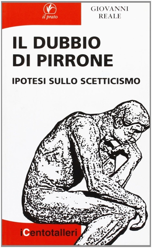 Il dubbio di Pirrone. Ipotesi sullo scetticismo Il dubbio di Pirrone. Ipotesi sullo scetticismo
