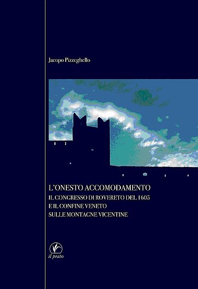 L'onesto Accomodamento. Il congresso di Rovereto del 1605 e il confine Veneto sulle montagne vicentine L'onesto Accomodamento. Il congresso di Rovereto del 1605 e il confine Veneto sulle montagne vicentine