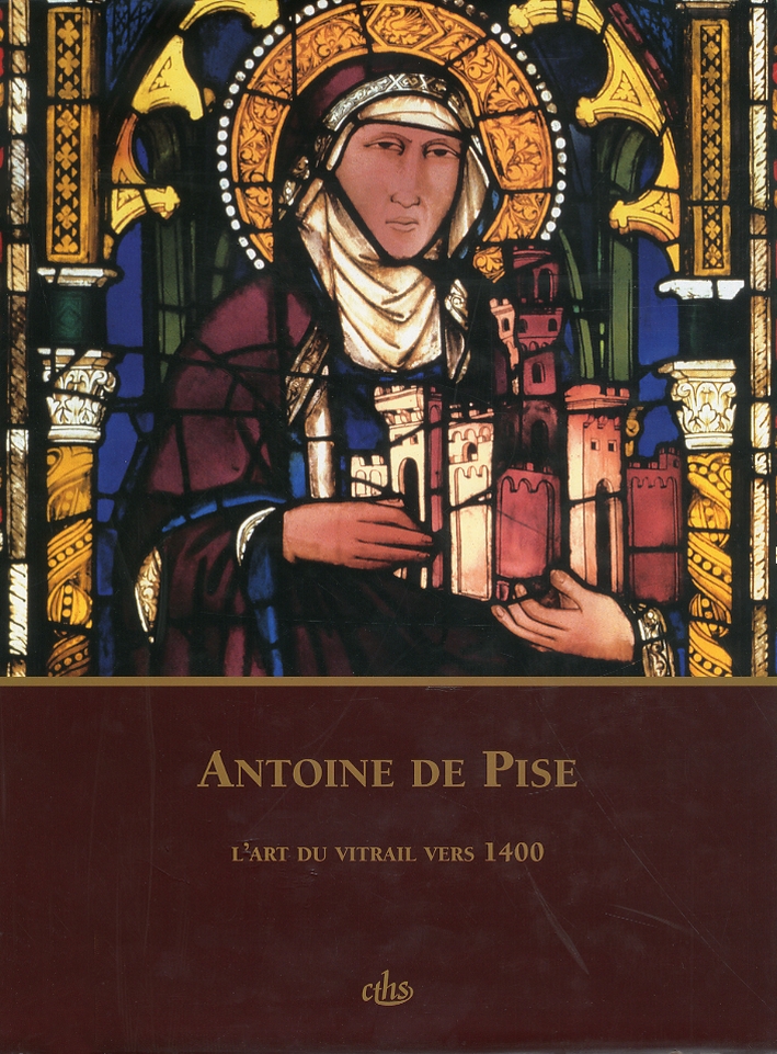 Antoine de Pise. L'Art du Vitrail Vers 1400 Antoine de Pise. L'Art du Vitrail Vers 1400