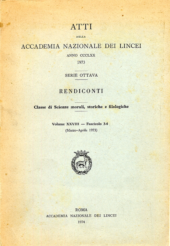 Rendiconti delle sedute dell'accademia nazionale dei Lincei. Classe di Scienze morali, storiche e filologiche. Anno CCCLXX. 1973. Serie ottava. Volume XXVIII. Fascicolo 3-4. Marzo-aprile 1973 Rendiconti delle sedute dell'accademia nazionale dei Lincei. Classe di Scienze morali, storiche e filologiche. Anno CCCLXX. 1973. Serie ottava. Volume XXVIII. Fascicolo 3-4. Marzo-aprile 1973